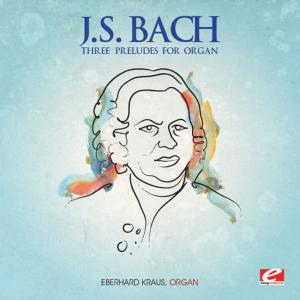J.S. Bach: Three Preludes for Organ (Digitally Remastered)
