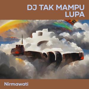 Dengarkan lagu Dj Tak Mampu Lupa nyanyian Nirmawati dengan lirik
