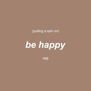 ดาวน์โหลดและฟังเพลง Putting a Spin on Be Happy พร้อมเนื้อเพลงจาก Egg