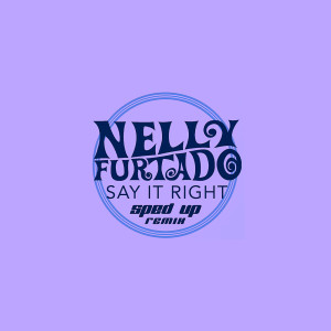 อัลบัม Say It Right (Sped Up Remix) ศิลปิน Nelly Furtado