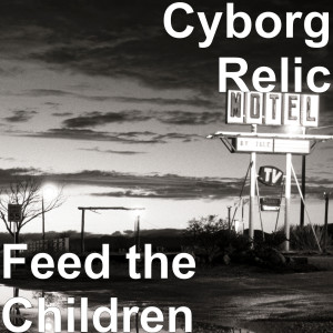 收听Cyborg Relic的Feed the Children歌词歌曲