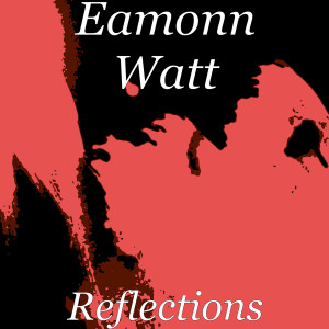 Listen to Reflections song with lyrics from Eamonn Watt