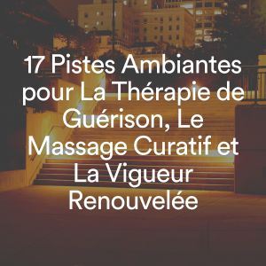Album 17 Pistes Ambiantes pour La Thérapie de Guérison, Le Massage Curatif et La Vigueur Renouvelée from 