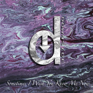 Dengarkan Sometimes I Wish You Knew Me Now lagu dari Downside dengan lirik