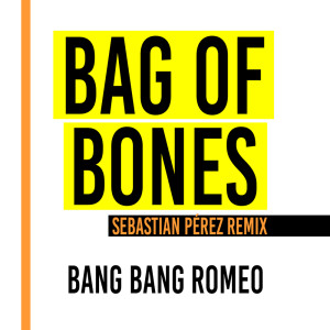Listen to Bag Of Bones (Sebastian Pérez Remix) (Sebastian Perez Remix) song with lyrics from Bang Bang Romeo