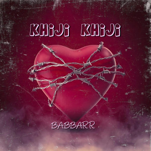 Listen to Khiji Khiji song with lyrics from Babbarr