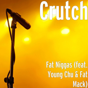 Listen to Fat Niggas (feat. Fat Mack & Young Chu) (Explicit) song with lyrics from Crutch