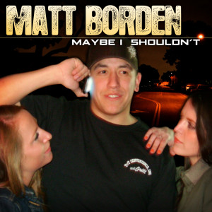 收听Matt Borden的Maybe I Shouldn't歌词歌曲