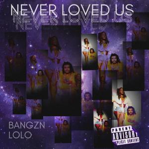 Bangz N LoLo的專輯Never Loved Us (feat. Epik The Dawn) (Explicit)