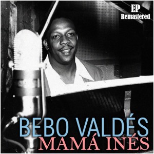 Bebo Valdes的專輯Mamá Inés (Remastered)