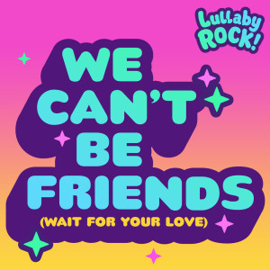Lullaby Rock!的專輯we can't be friends (wait for your love)