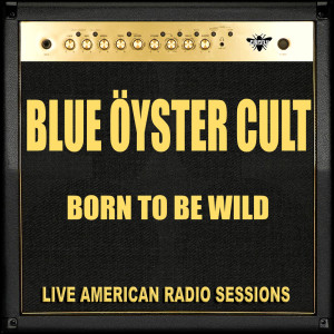 Listen to Born To Be Wild (Live) song with lyrics from Blue Oyster Cult