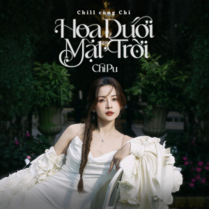 Album Hoa Dưới Mặt Trời (Chill Cùng Chi) from Chi Pu