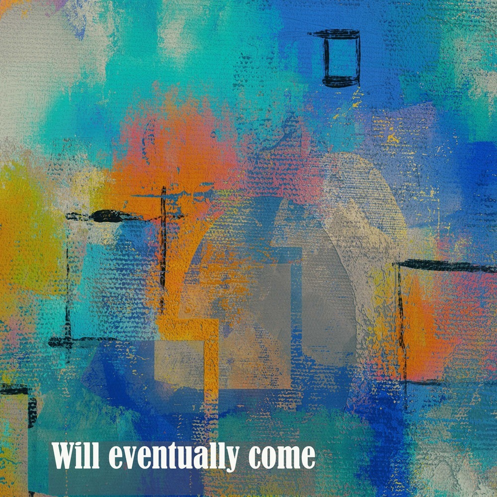 Will eventually come