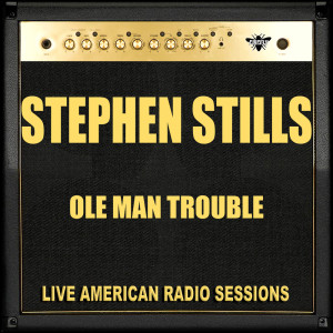 ดาวน์โหลดและฟังเพลง Ole Man Trouble (Live) พร้อมเนื้อเพลงจาก Stephen Stills