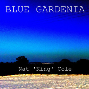 Nat King Cole的專輯Blue Gardenia