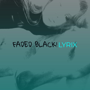 Listen to Faded Black! song with lyrics from Lyrix