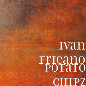 ดาวน์โหลดและฟังเพลง Potato Chipz (Explicit) พร้อมเนื้อเพลงจาก Ivan Fricano