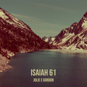 收聽Julie E Gordon的Isaiah 61歌詞歌曲