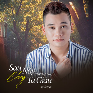 อัลบัม Sau Này Chúng Ta Giàu (Beat) (HMC Lofi Mix) ศิลปิน Khac viet