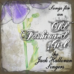อัลบัม Songs For An Old Fashioned Girl ศิลปิน The Jack Halloran Singers