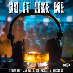 Wiccid Lo的專輯Do It Like Me (feat. Jay Williz, Jon Michael & Wiccid Lo) [Explicit]