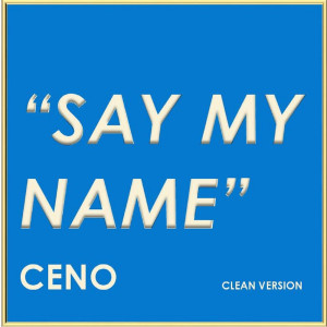 ดาวน์โหลดและฟังเพลง Say My Name (Explicit) พร้อมเนื้อเพลงจาก Ceno