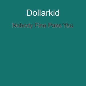 收聽Dollarkid的Nobody Fine Pass You歌詞歌曲
