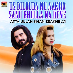 อัลบัม Us Dilruba Nu Aakho Sanu Bhulla Na Deve - Single ศิลปิน Atta Ullah Khan Esakhelvi