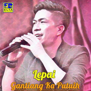 Dengarkan lagu Gantiang Ka Putuih nyanyian Lepai dengan lirik