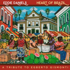 อัลบัม Heart of Brazil - A Tribute To Egberto Gismonti ศิลปิน Eddie Daniels