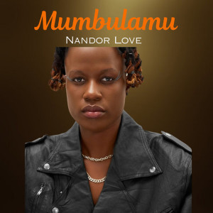 ดาวน์โหลดและฟังเพลง Mumbulamu พร้อมเนื้อเพลงจาก Nandor Love