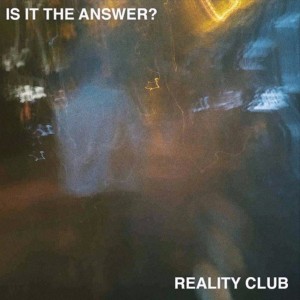 Is It The Answer dari Reality Club