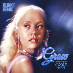 收聽Josie Man的Grow (Blinkie Remix)歌詞歌曲