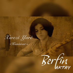 Listen to Xwezî Yarê (Kanîwar) song with lyrics from Berfin Aktay