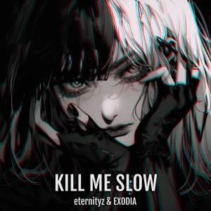 ดาวน์โหลดและฟังเพลง Kill Me Slow พร้อมเนื้อเพลงจาก Eternityz