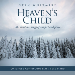 อัลบัม Heaven's Child: 20 Christmas Songs of Comfort and Peace (Solo Piano / Continuous Play) ศิลปิน Stan Whitmire