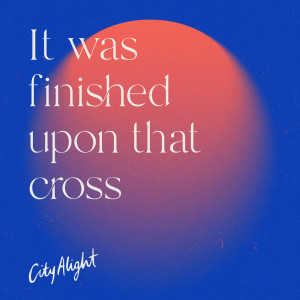 Album It Was Finished Upon That Cross from CityAlight