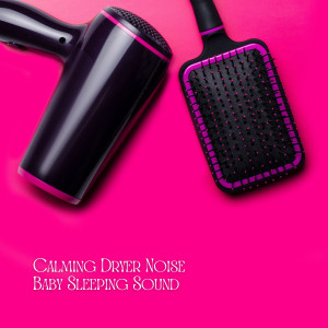 Album Calming Dryer Noise Baby Sleeping Sound oleh Lullaby Baby Trio
