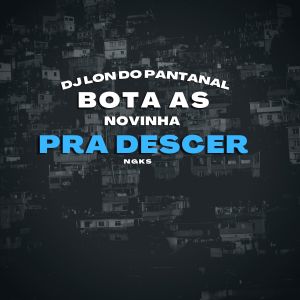 收听DJ Lon do Pantanal的Bota As Novinha Pra Descer (Explicit)歌词歌曲