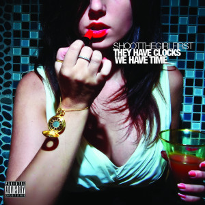 อัลบัม They Have Clocks, We Have Time (Explicit) ศิลปิน Shoot The Girl First