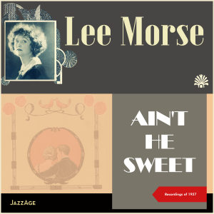 Lee Morse的專輯Ain't He Sweet (Recordings of 1927)