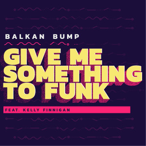 Listen to Give Me Something to Funk song with lyrics from Balkan Bump