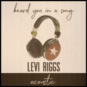Levi Riggs的专辑Heard You in a Song (Acoustic)