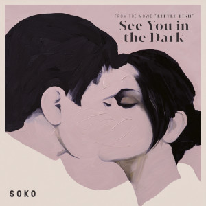 收聽Soko的See You in the Dark (From "Little Fish" Soundtrack)歌詞歌曲