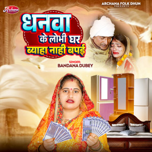 Listen to Dhanwa Ke Lobhi Ghar Byaha Nahi Bapai song with lyrics from Bandana Dubey