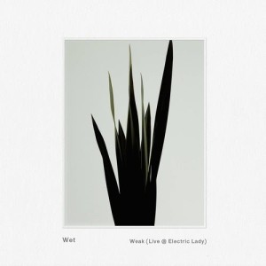 Wet的專輯Weak (Live @ Electric Lady)