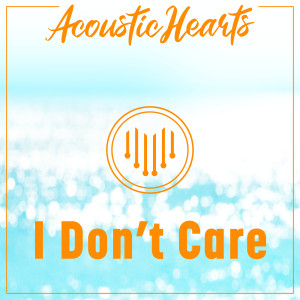 ดาวน์โหลดและฟังเพลง I Don't Care พร้อมเนื้อเพลงจาก Acoustic Hearts