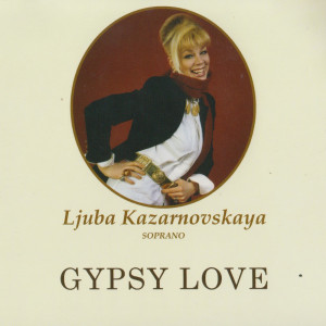 อัลบัม Gypsy Love ศิลปิน Ljuba Kazarnovskaya