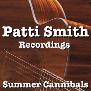 Summer Cannibals Patti Smith Recordings